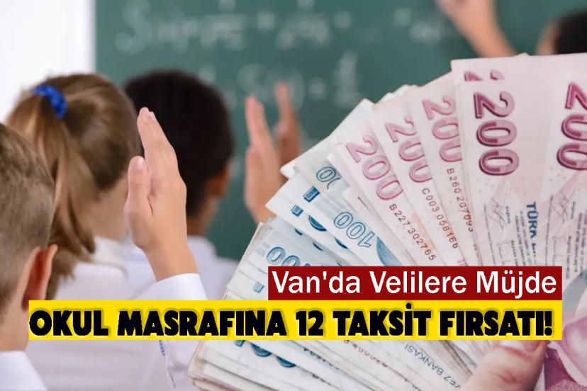 Van'da Velilere Müjde: Okul Masrafına 12 Taksit Fırsatı!
