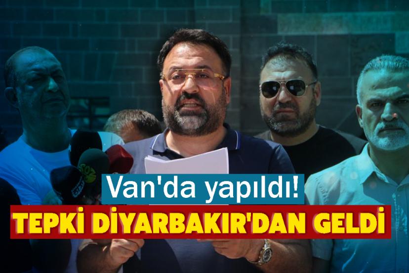 Van'da yapıldı! Tepki Diyarbakır'dan Geldi