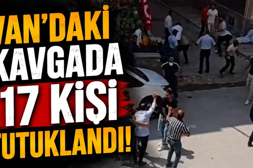Van’daki Kavgada 17 Kişi Tutuklandı!