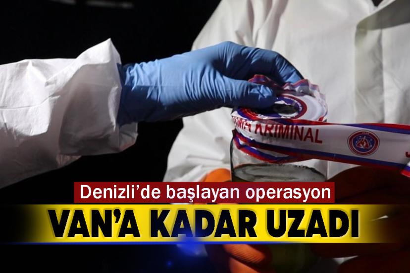 Denizli’de başlayan operasyon Van’a kadar uzadı