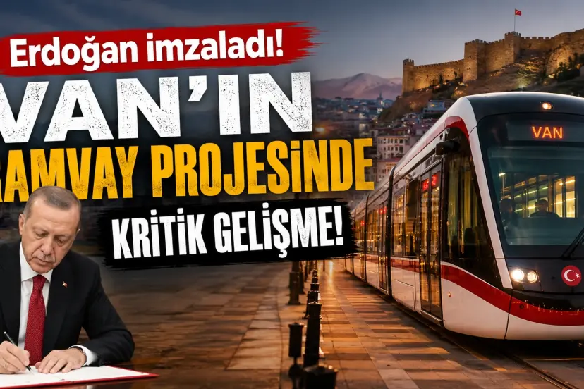 Erdoğan imzaladı! Van’ın Tramvay Projesinde kritik gelişme!
