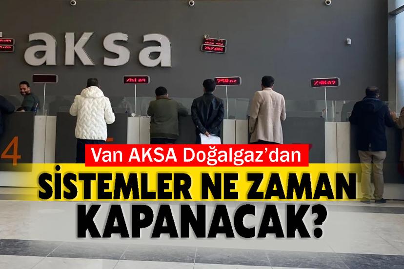 Van AKSA Doğalgaz’dan Sistemler Ne Zaman Kapanacak?