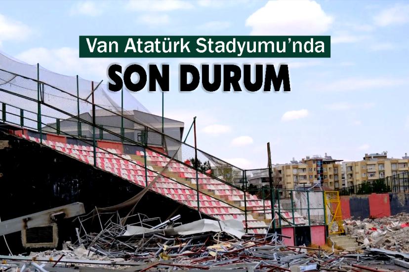 Van Atatürk Stadyumu’nda Son Durum