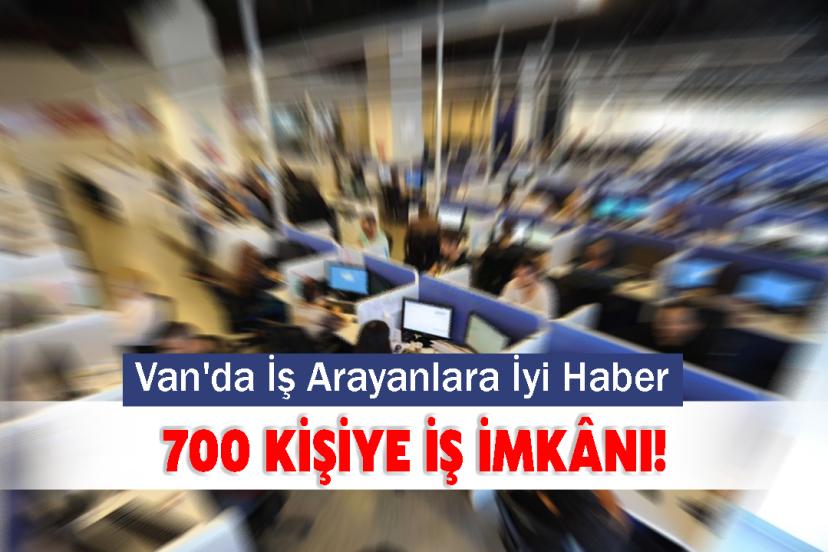 Van'da İş Arayanlara İyi Haber 700 Kişiye İş İmkânı!