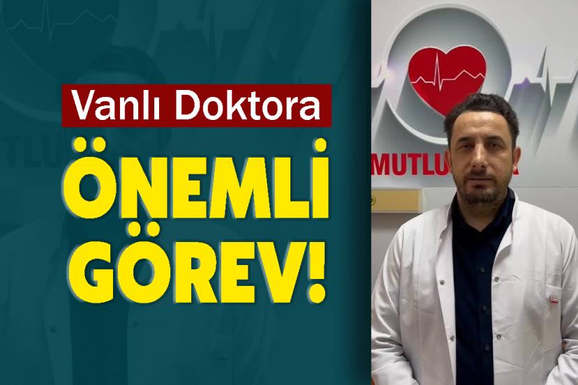 Vanlı Doktora önemli görev!