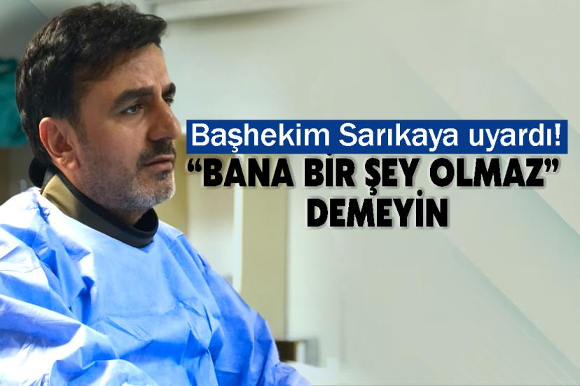Başhekim Sarıkaya uyardı! “Bana bir şey olmaz” demeyin