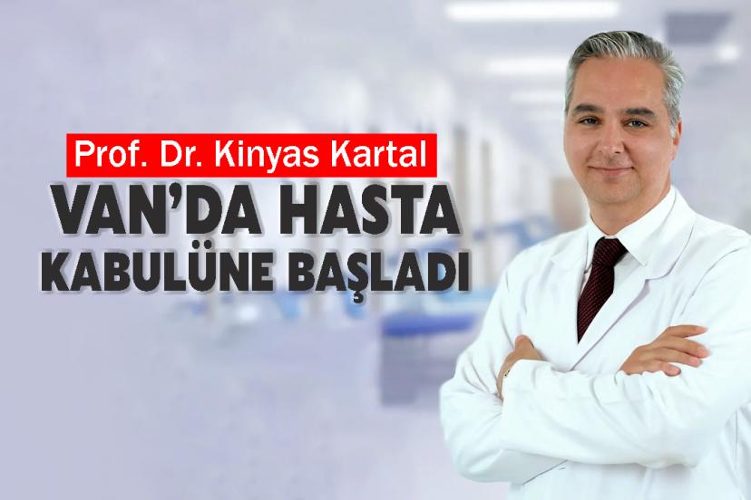 Prof. Dr. Kinyas Kartal Van’da Hasta Kabulüne Başladı