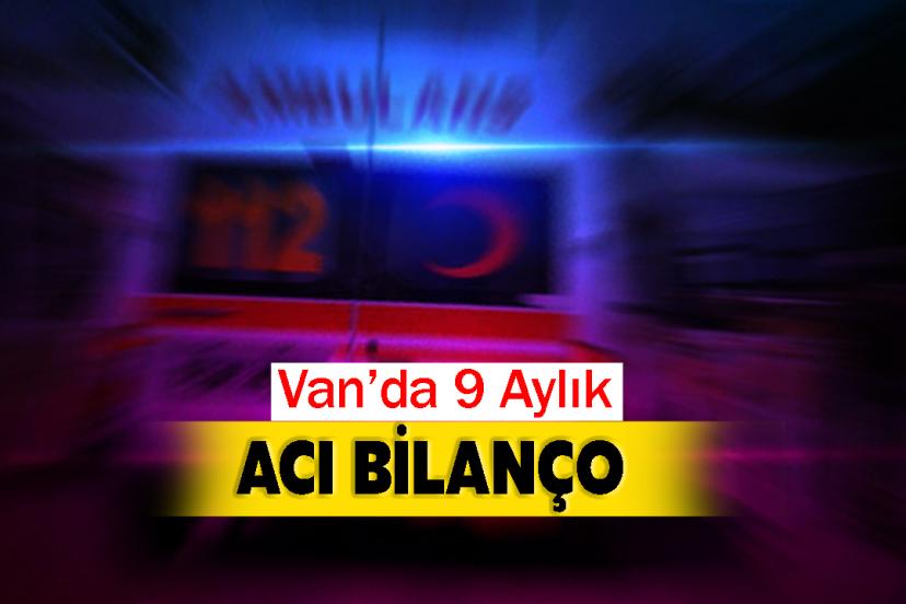 Van’da 9 Aylık Acı Bilanço