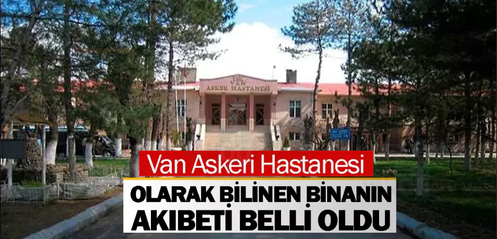 Van Askeri Hastanesi olarak bilinen binanın akıbeti belli oldu