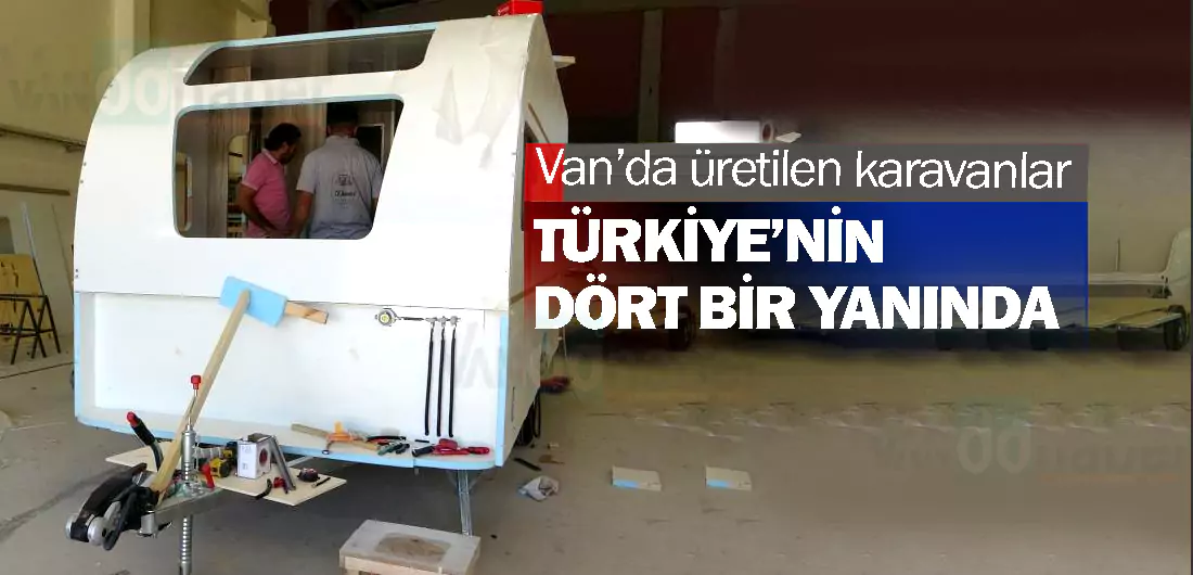 Van’da üretilen karavanlar Türkiye’nin dört bir yanında