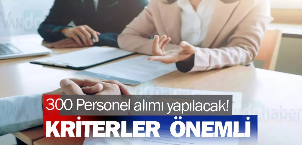 300 Personel alımı yapılacak!