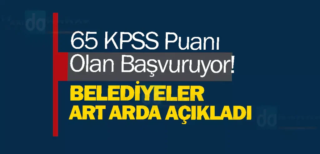 65 KPSS Puanı Olan Başvuruyor! Belediyeler Art Arda Açıkladı