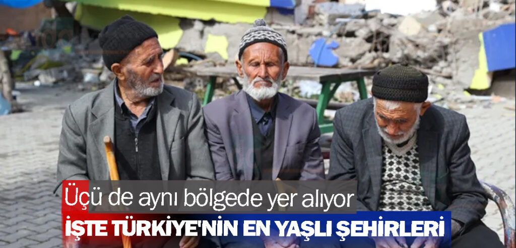 İşte Türkiye'nin en yaşlı şehirleri! Üçü de aynı bölgede yer alıyor