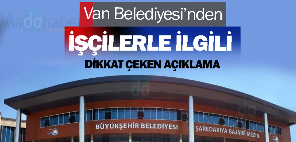 Van Belediyesi’nden İşçilerle İlgili Dikkat Çeken Açıklama