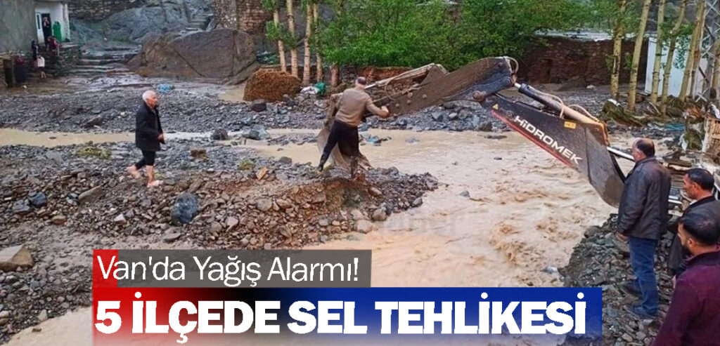 Van'da Yağış Alarmı! 5 İlçede Sel Tehlikesi