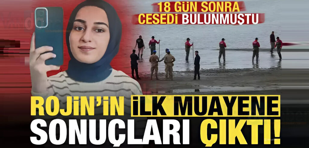 Van'da ölü olarak bulunan Rojin’in ilk muayene sonuçları çıktı!