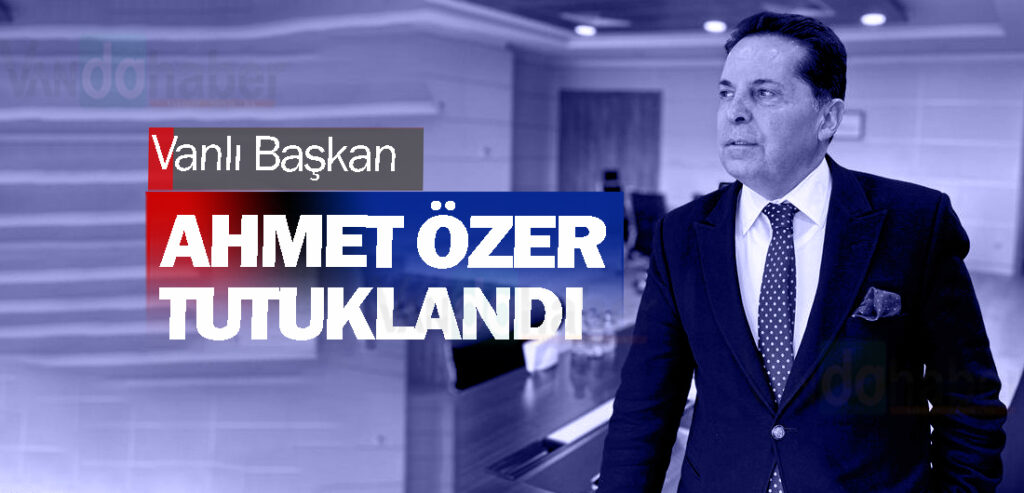 Vanlı Başkan Ahmet Özer tutuklandı