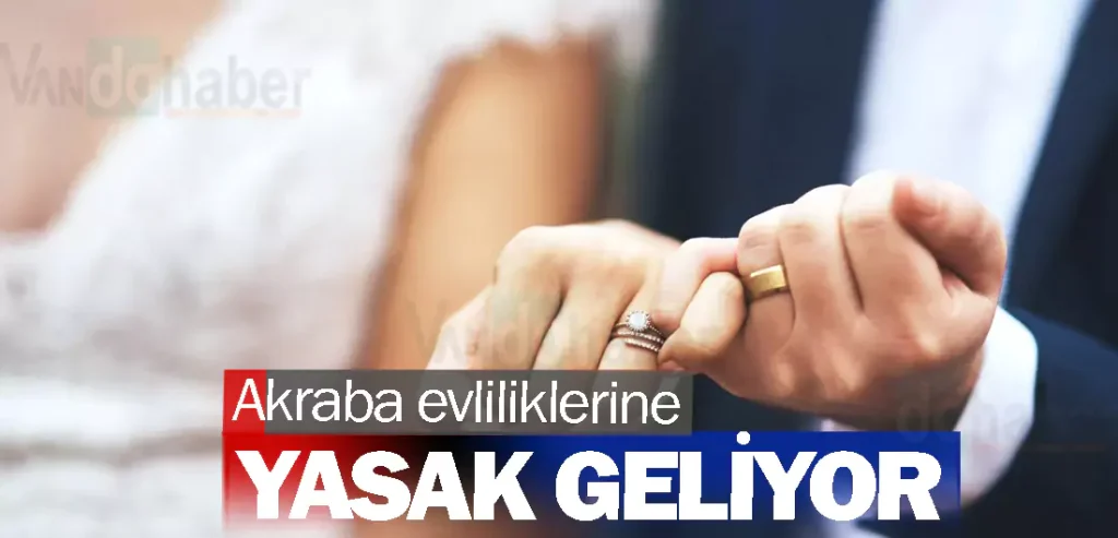 Akraba evliliklerine yasak geliyor