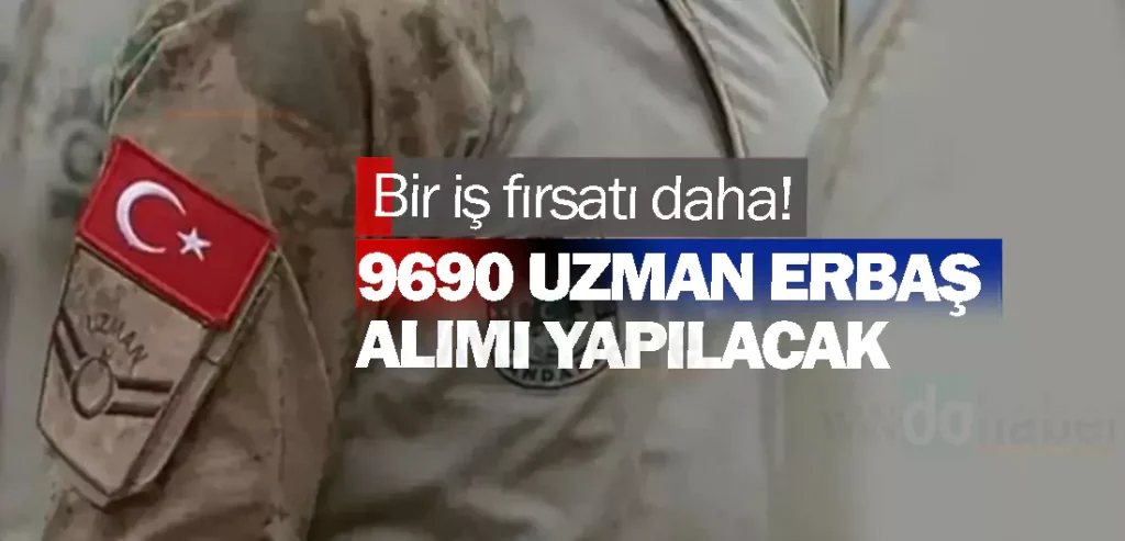 Bir iş fırsatı daha! 9690 tane uzman erbaş alımı yapılacak