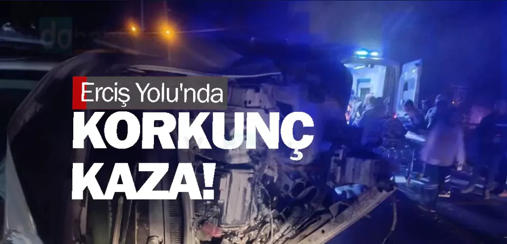 Erciş Yolu'nda Korkunç Kaza!