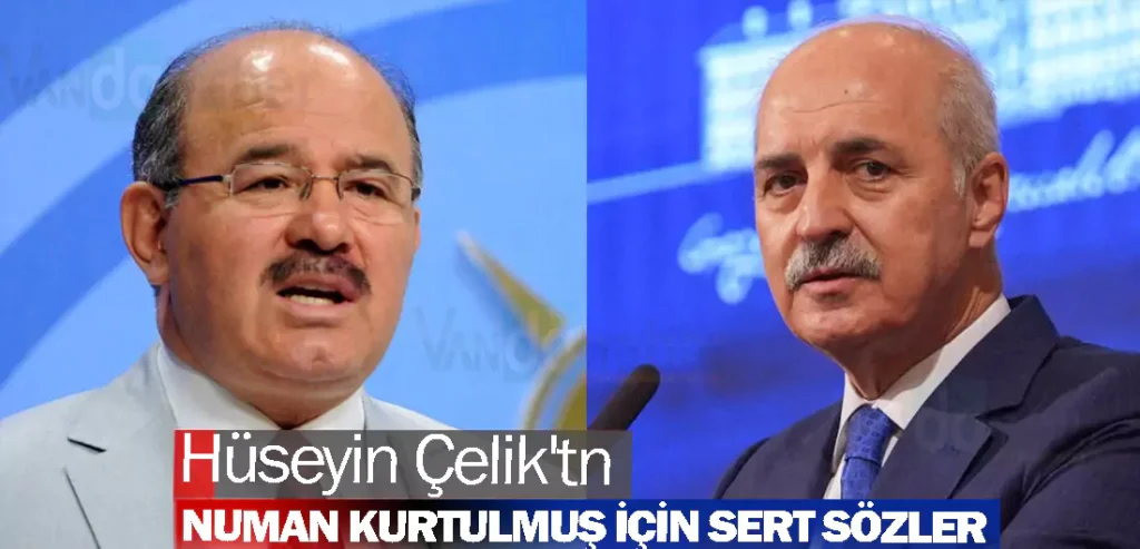 Hüseyin Çelik'ten Numan Kurtulmuş için çok sert sözler