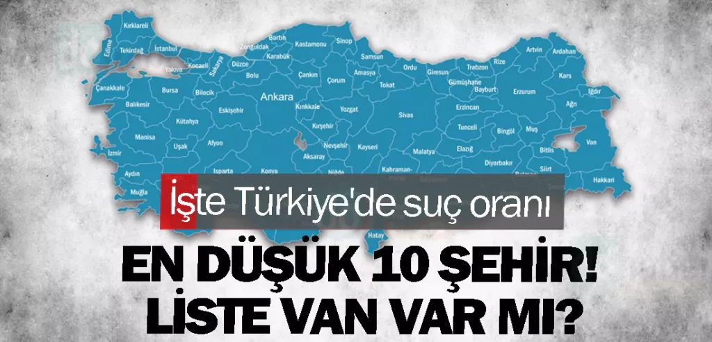 İşte Türkiye'de suç oranı en düşük 10 şehir! Liste Van Var mı?