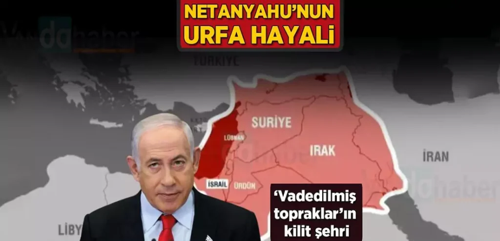 Netanyahu'nun Urfa hayali