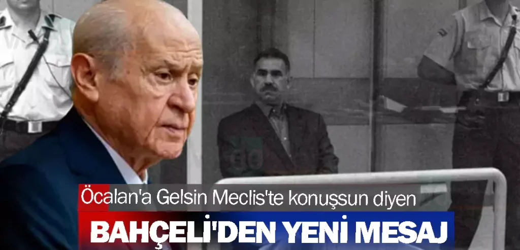 Öcalan'a Gelsin Meclis'te konuşsun diyen Bahçeli'den yeni mesaj