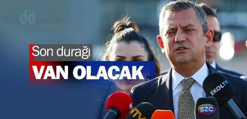 Özgür Özel'ın son durağı Van olacak