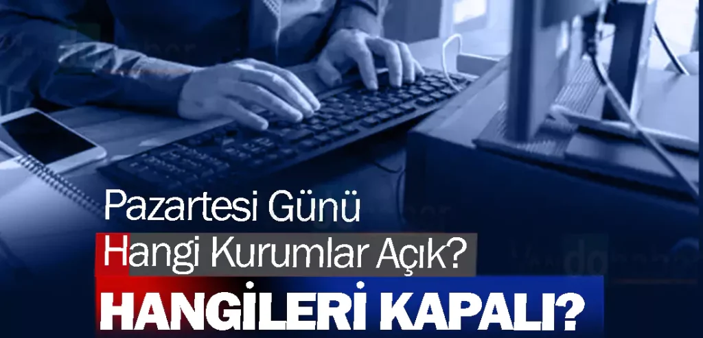 Pazartesi Günü Hangi Kurumlar Açık? Hangileri Kapalı?