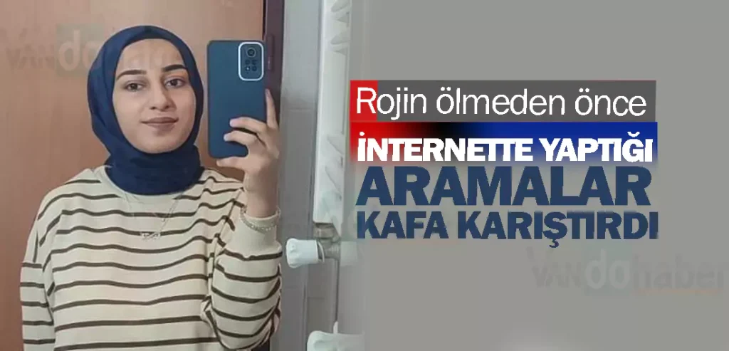 Rojin ölmeden önce internette yaptığı aramalar kafa karıştırdı