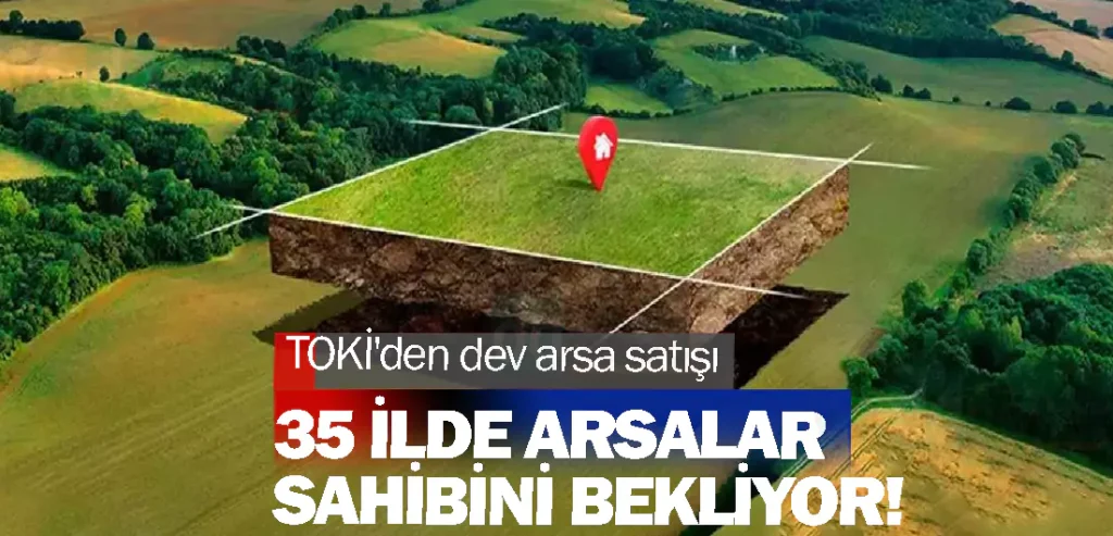 TOKİ'den dev arsa satışı: 35 ilde arsalar sahibini bekliyor!