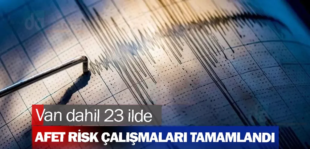 Van dahil 23 ilde afet risk çalışmaları tamamlandı