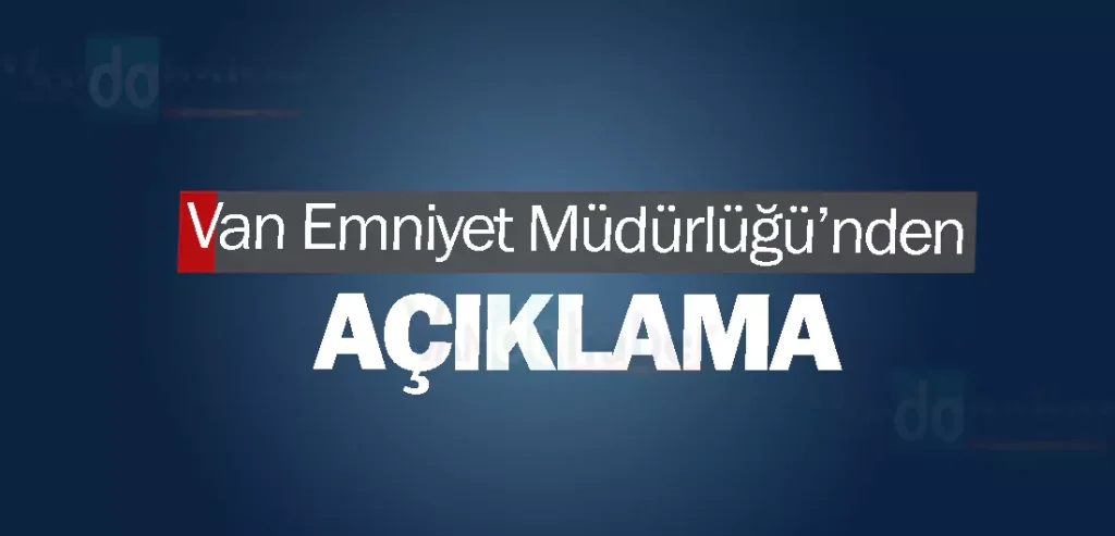 Van Emniyet Müdürlüğü’nden açıklama