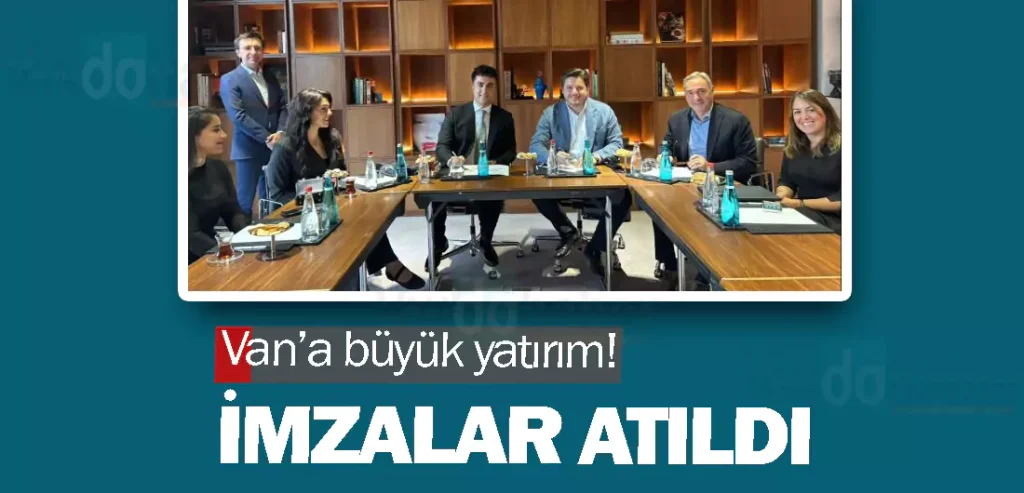 Van’a büyük yatırım! imzalar atıldı