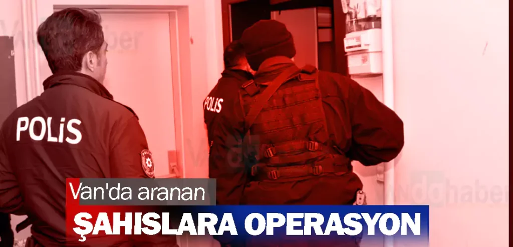 Van'da aranan şahıslara operasyon