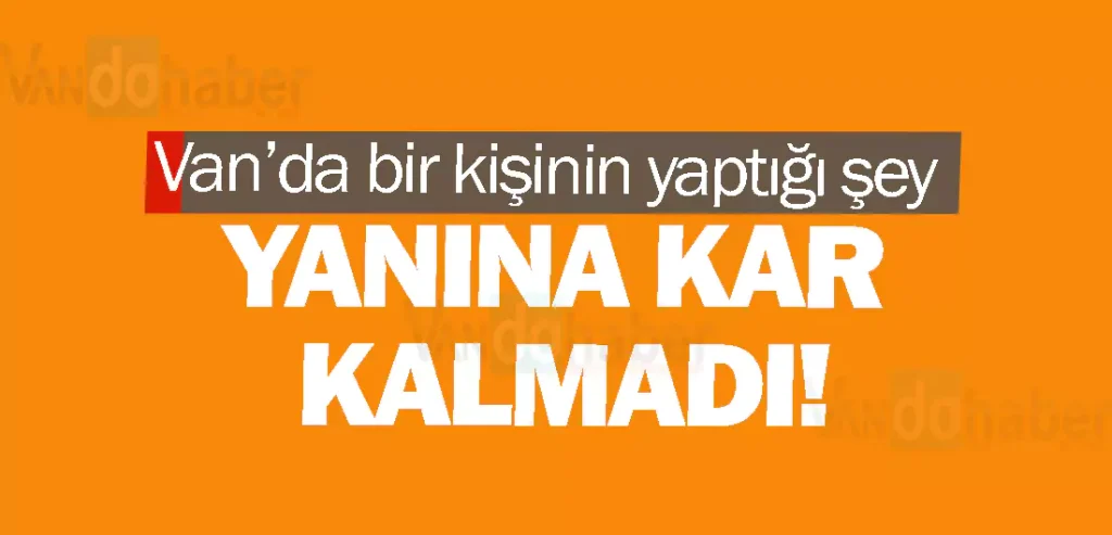 Van’da bir kişinin yaptığı şey yanına kalmadı!