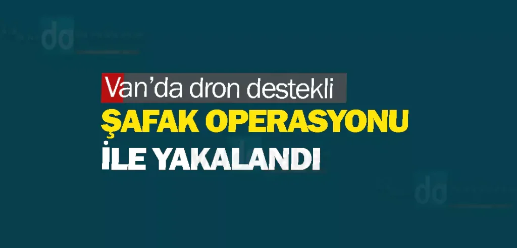 Van’da dron destekli şafak operasyonu ile yakalandı