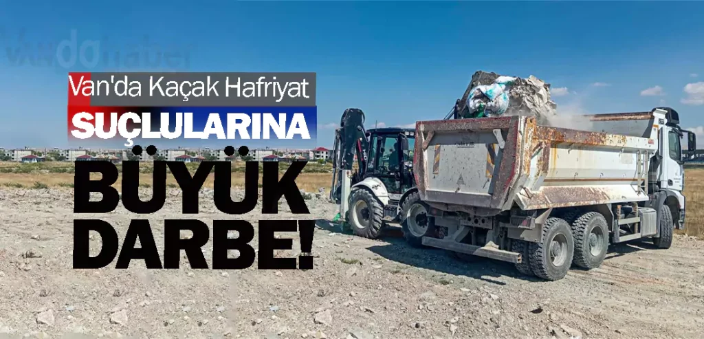 Van'da Kaçak Hafriyat Suçlularına büyük darbe!