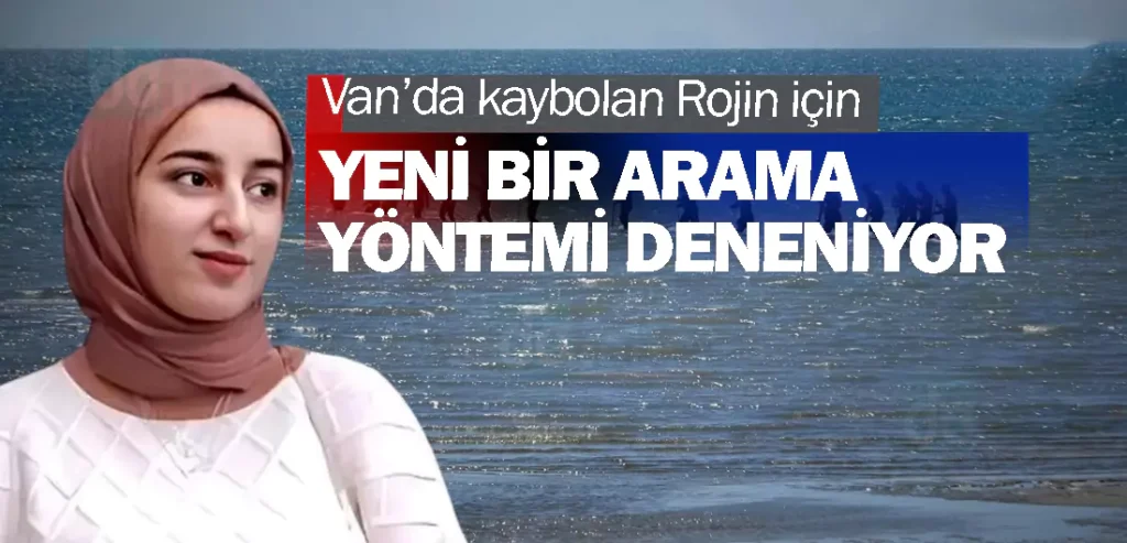 Van’da kaybolan Rojin için yeni bir arma yöntemi deneniyor