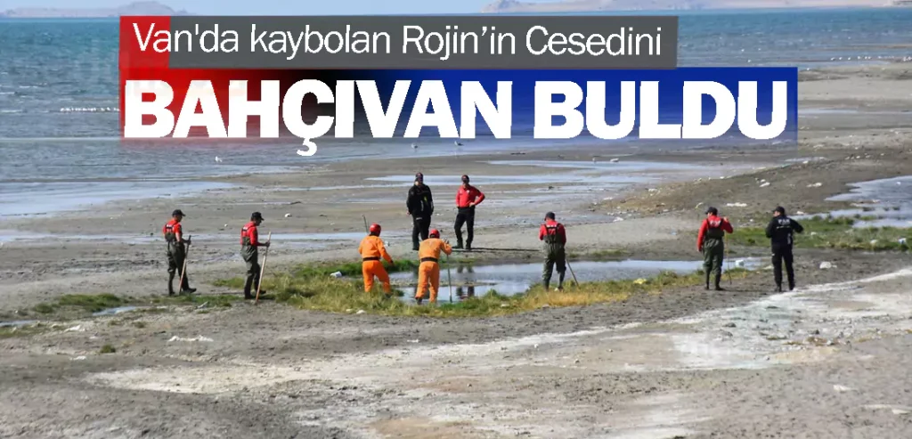 Van'da kaybolan Rojin’in Cesedini Bahçıvan buldu