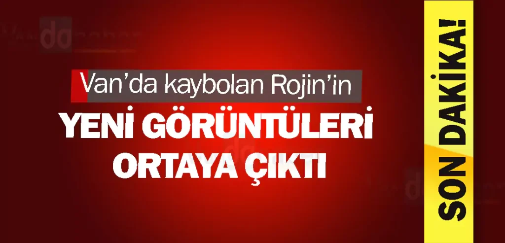 Van’da kaybolan Rojin’in yeni görüntüleri ortaya çıktı