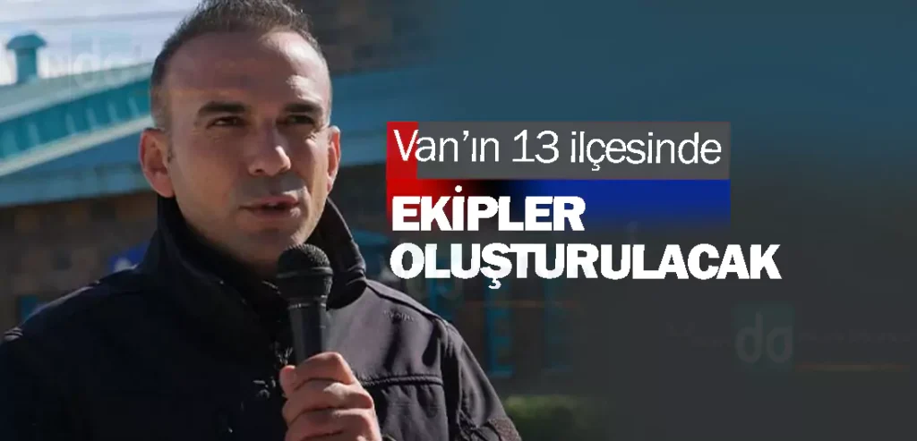 Van’ın 13 ilçesinde ekipler oluşturulacak