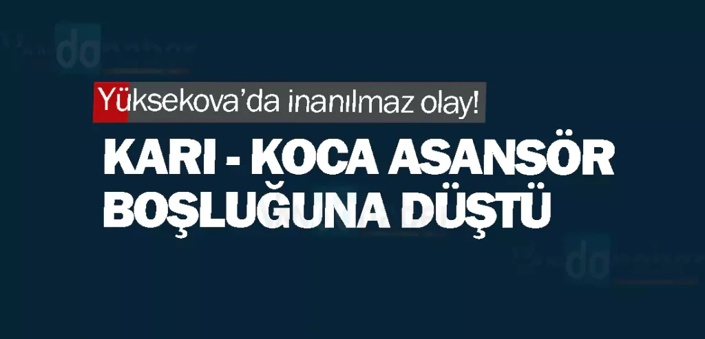 Yüksekova’da inanılmaz olay! Karı-koca asansör boşluğuna düştü