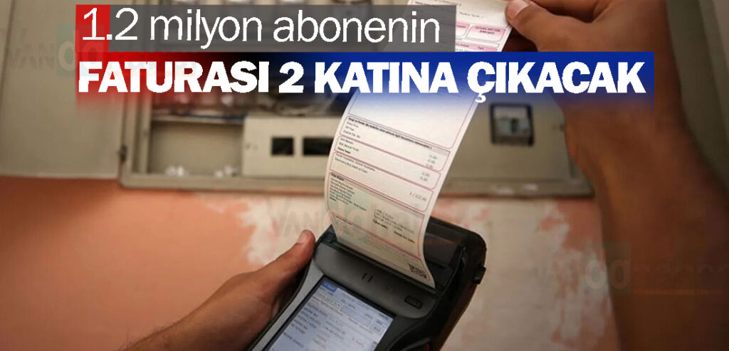 1.2 milyon abonenin faturası 2 katına çıkacak