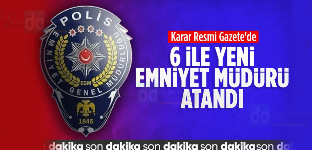 6 ile yeni emniyet müdürü atandı