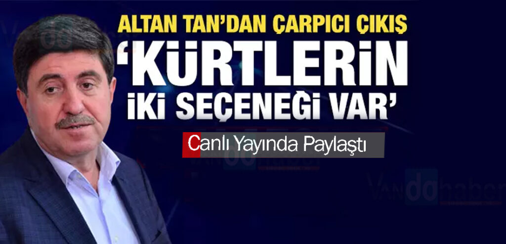 Altan Tan Paylaştı! Kürtlerin iki seçeneği var