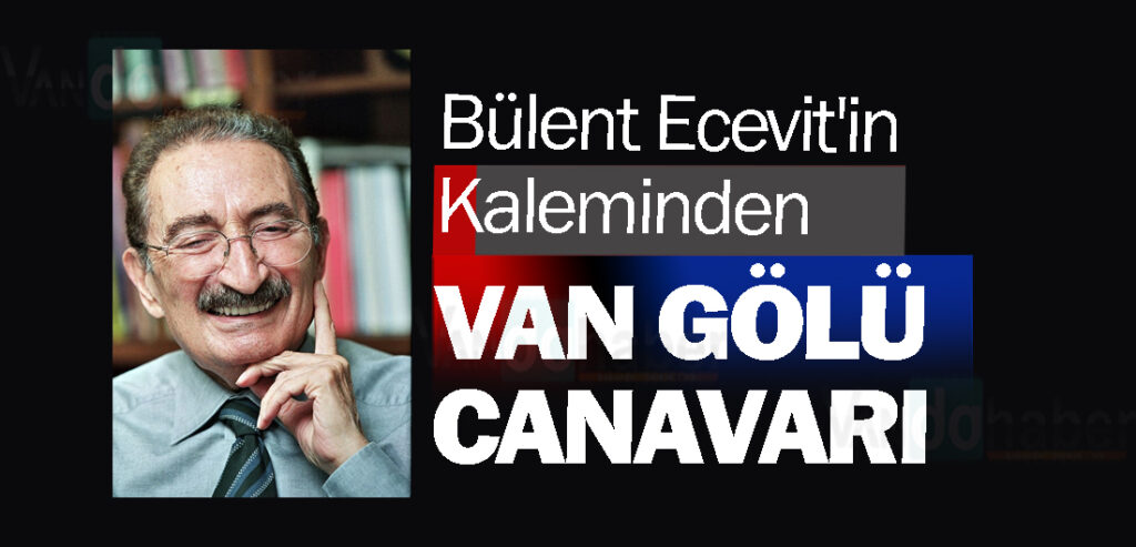 Bülent Ecevit'in Kaleminden Van Gölü Canavarı