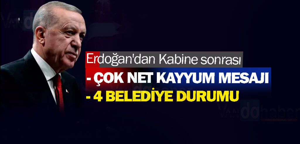 Erdoğan'dan Kabine sonrası çok net kayyum mesajı