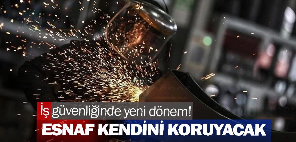 İş güvenliğinde yeni dönem! Esnaf kendini koruyacak